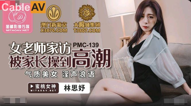 PMC139 女老师家访被家长操到高潮 林思妤